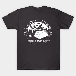 make some memories before AI take over, Camping t shirt T-Shirt